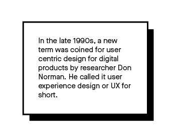 Image that explains that in the late 1990s, a new term was coined for user centric design for digital products by researcher Don Norman. He called it user experience design or UX for short.